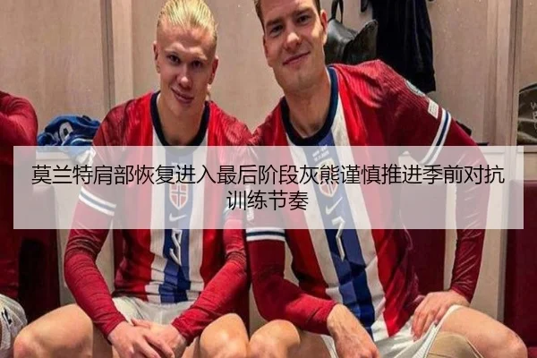 莫兰特肩部恢复进入最后阶段灰熊谨慎推进季前对抗训练节奏
